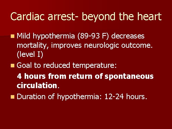 Cardiac arrest- beyond the heart n Mild hypothermia (89 -93 F) decreases mortality, improves