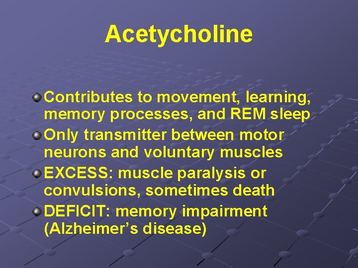 Acetycholine Contributes to movement, learning, memory processes, and REM sleep Only transmitter between motor