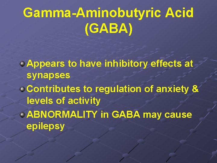 Gamma-Aminobutyric Acid (GABA) Appears to have inhibitory effects at synapses Contributes to regulation of