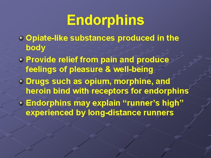 Endorphins Opiate-like substances produced in the body Provide relief from pain and produce feelings