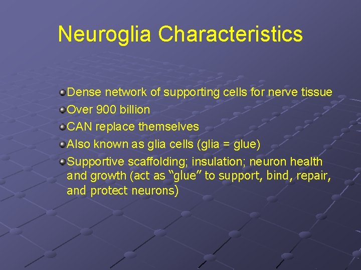 Neuroglia Characteristics Dense network of supporting cells for nerve tissue Over 900 billion CAN