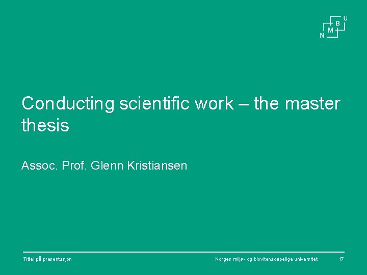 Conducting scientific work – the master thesis Assoc. Prof. Glenn Kristiansen Tittel på presentasjon