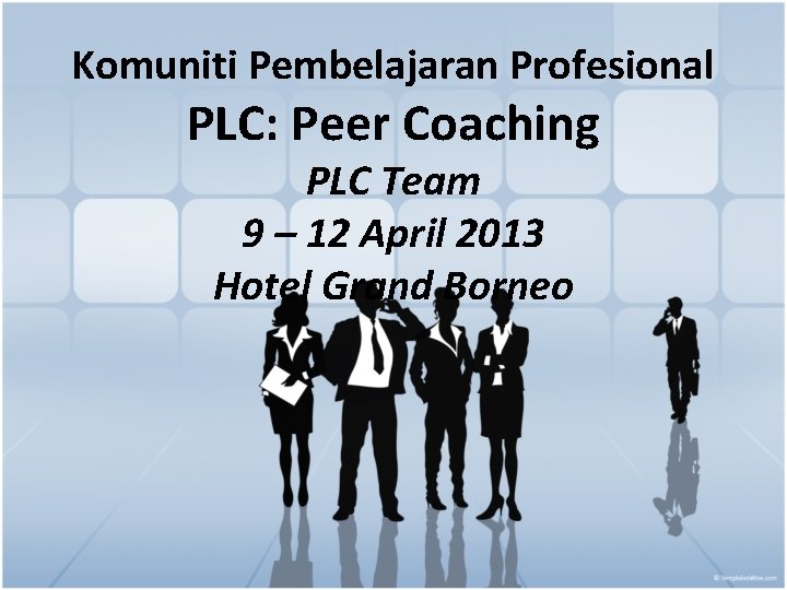 Komuniti Pembelajaran Profesional PLC: Peer Coaching PLC Team 9 – 12 April 2013 Hotel