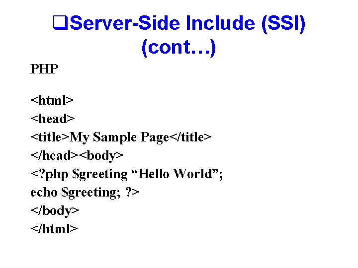 q. Server-Side Include (SSI) (cont…) PHP <html> <head> <title>My Sample Page</title> </head><body> <? php