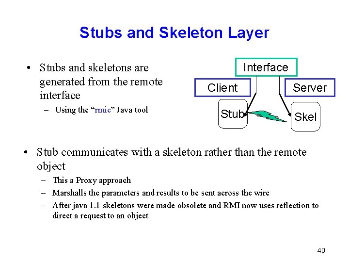 Stubs and Skeleton Layer • Stubs and skeletons are generated from the remote interface