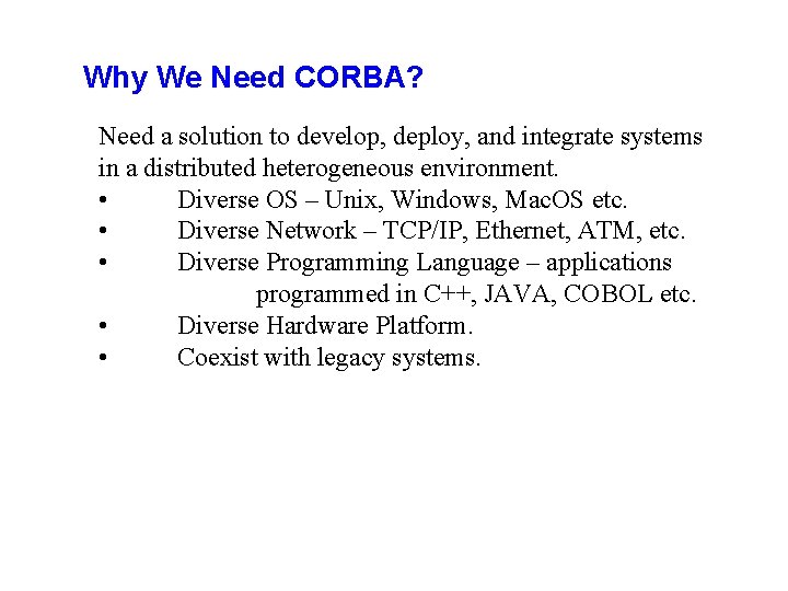 Why We Need CORBA? Need a solution to develop, deploy, and integrate systems in