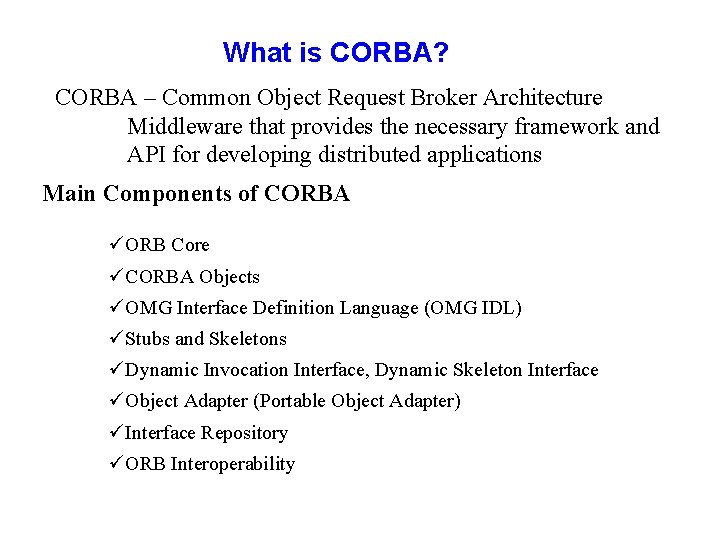 What is CORBA? CORBA – Common Object Request Broker Architecture Middleware that provides the