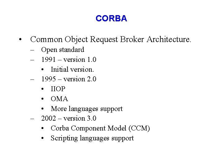 CORBA • Common Object Request Broker Architecture. – Open standard – 1991 – version