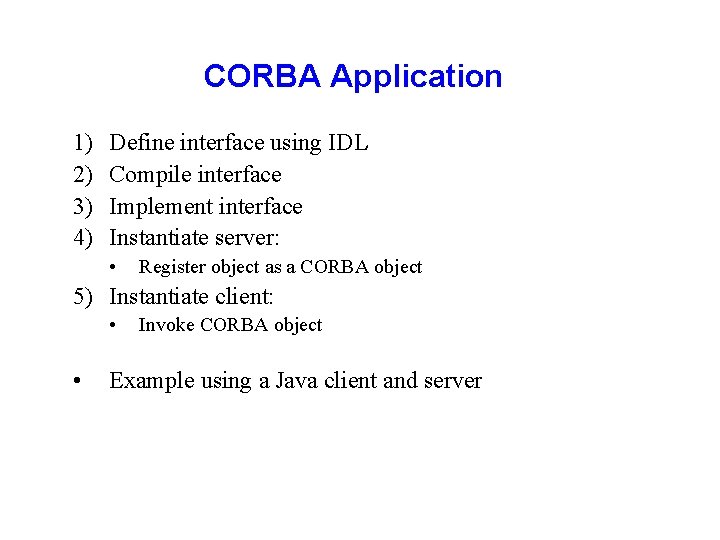 CORBA Application 1) 2) 3) 4) Define interface using IDL Compile interface Implement interface