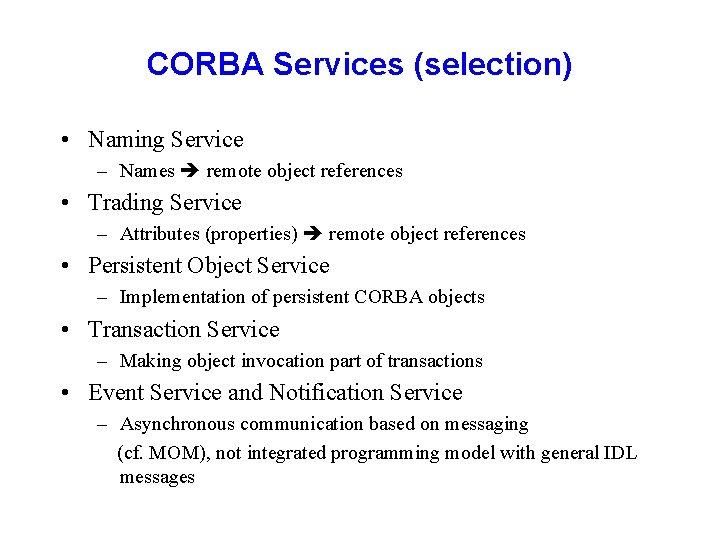 CORBA Services (selection) • Naming Service – Names remote object references • Trading Service