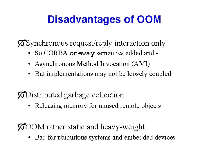Disadvantages of OOM ÓSynchronous request/reply interaction only • So CORBA oneway semantics added and