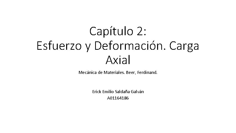 Capítulo 2: Esfuerzo y Deformación. Carga Axial Mecánica de Materiales. Beer, Ferdinand. Erick Emilio