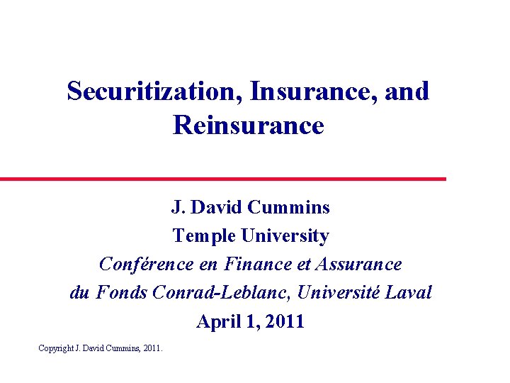 Securitization, Insurance, and Reinsurance J. David Cummins Temple University Conférence en Finance et Assurance