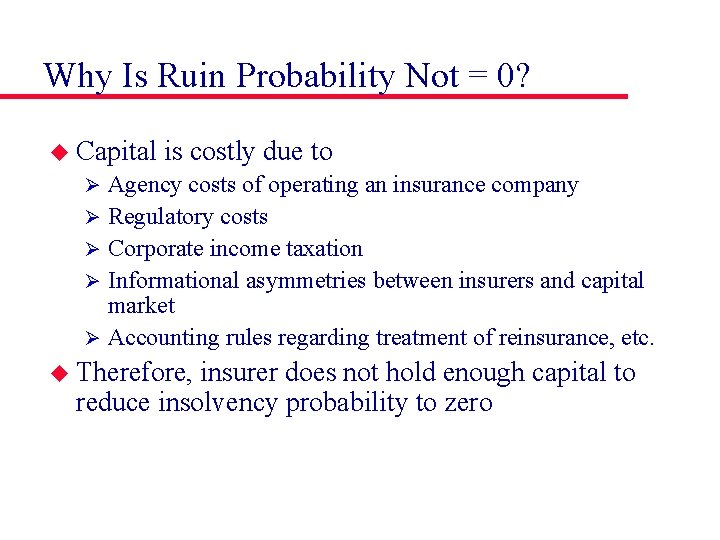 Why Is Ruin Probability Not = 0? u Capital is costly due to Agency