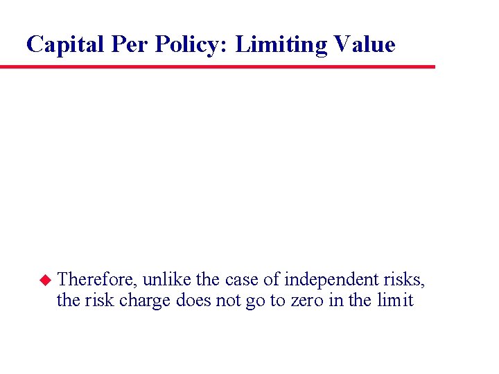 Capital Per Policy: Limiting Value u Therefore, unlike the case of independent risks, the