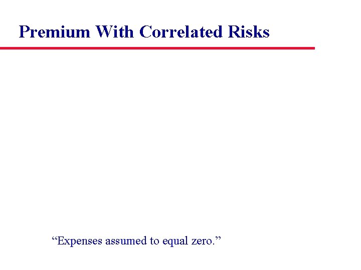 Premium With Correlated Risks “Expenses assumed to equal zero. ” 