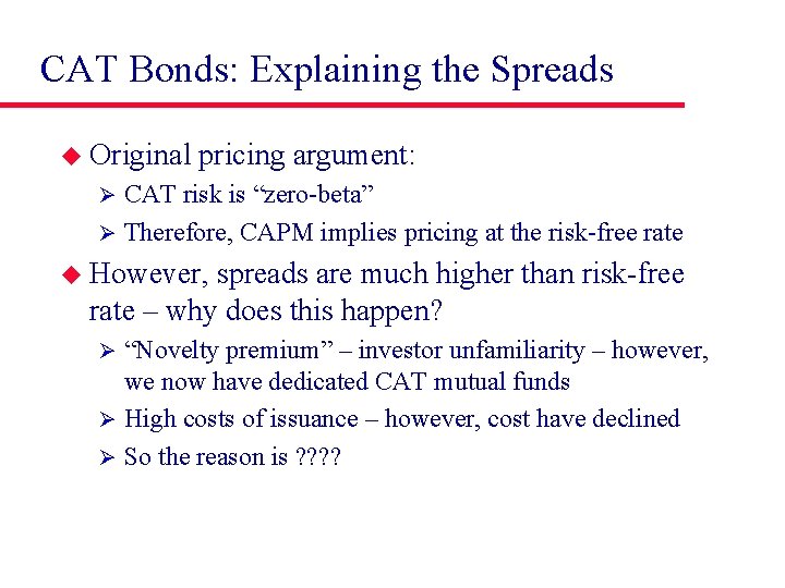 CAT Bonds: Explaining the Spreads u Original pricing argument: CAT risk is “zero-beta” Ø