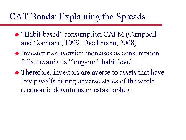 CAT Bonds: Explaining the Spreads u “Habit-based” consumption CAPM (Campbell and Cochrane, 1999; Dieckmann,
