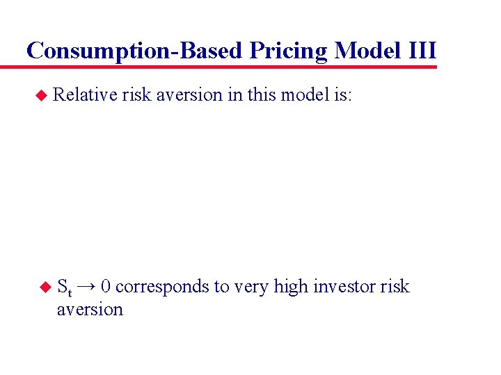 Consumption-Based Pricing Model III u Relative u St risk aversion in this model is: