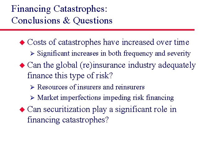 Financing Catastrophes: Conclusions & Questions u Costs Ø of catastrophes have increased over time