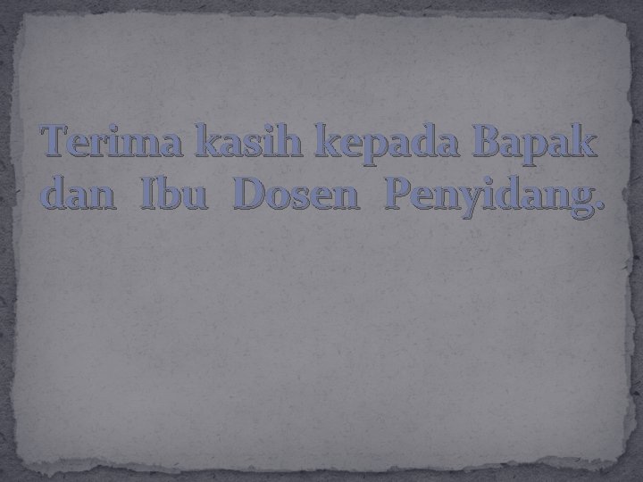Terima kasih kepada Bapak dan Ibu Dosen Penyidang. 