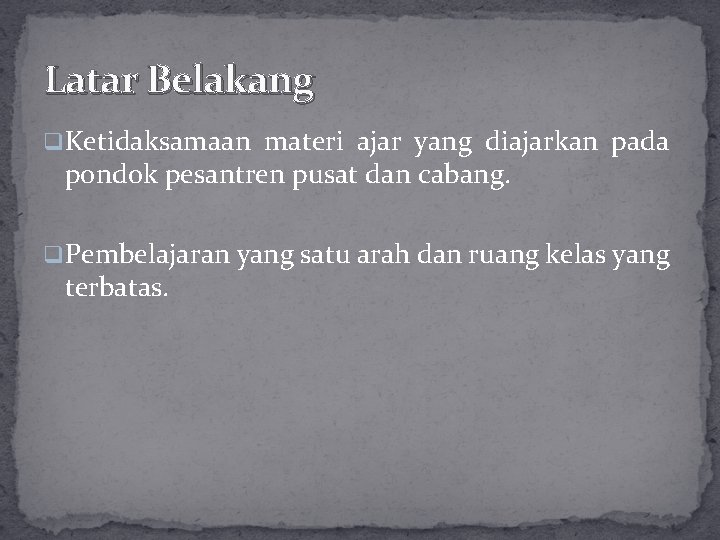 Latar Belakang q. Ketidaksamaan materi ajar yang diajarkan pada pondok pesantren pusat dan cabang.