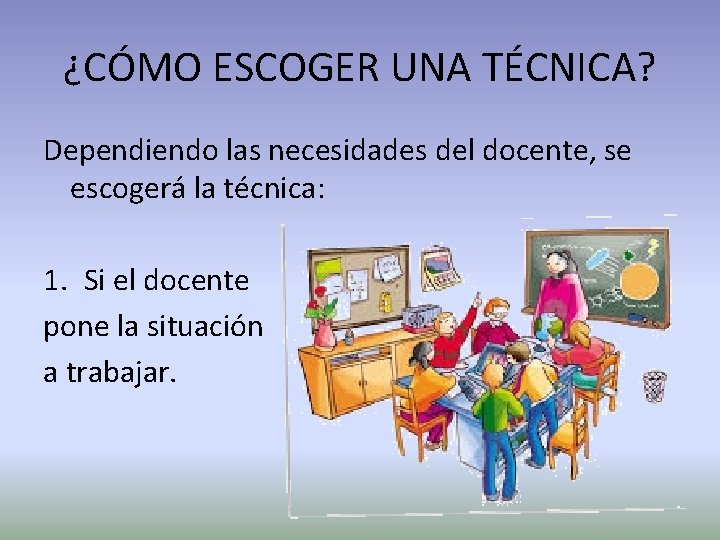 ¿CÓMO ESCOGER UNA TÉCNICA? Dependiendo las necesidades del docente, se escogerá la técnica: 1.