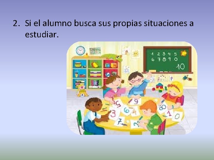 2. Si el alumno busca sus propias situaciones a estudiar. 