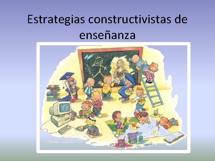 Estrategias constructivistas de enseñanza 