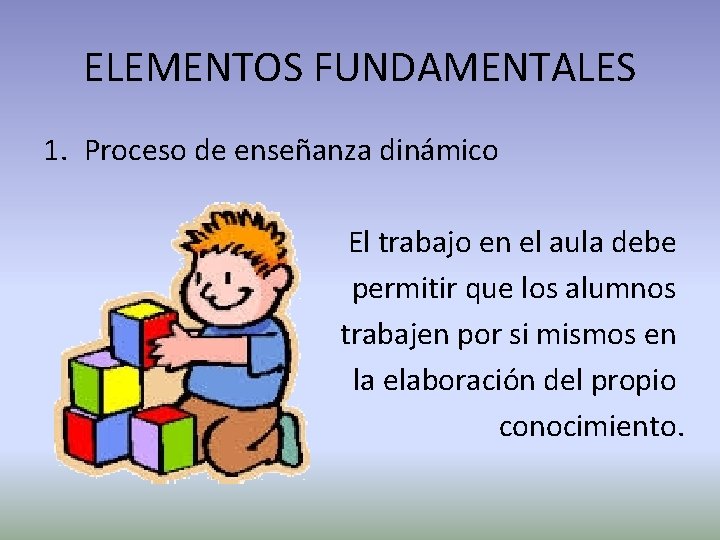 ELEMENTOS FUNDAMENTALES 1. Proceso de enseñanza dinámico El trabajo en el aula debe permitir