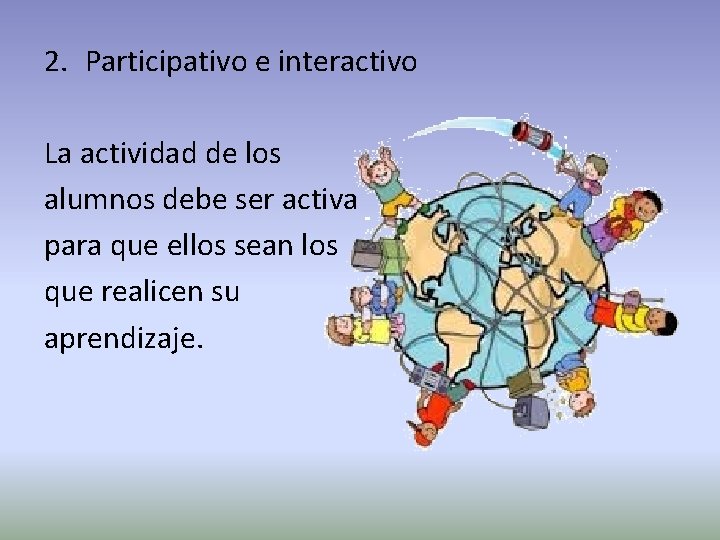 2. Participativo e interactivo La actividad de los alumnos debe ser activa para que