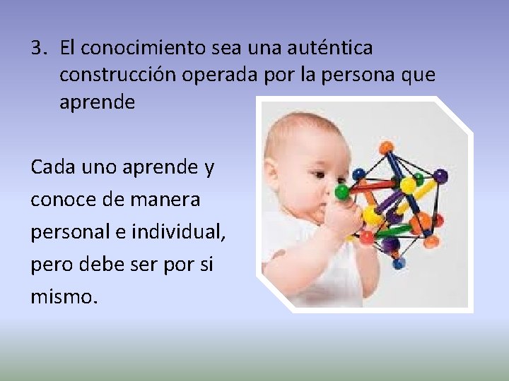 3. El conocimiento sea una auténtica construcción operada por la persona que aprende Cada