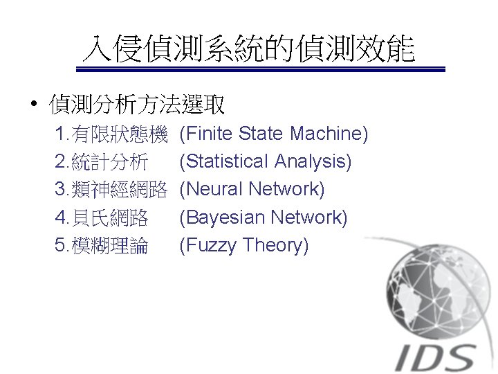 入侵偵測系統的偵測效能 • 偵測分析方法選取 1. 有限狀態機 2. 統計分析 3. 類神經網路 4. 貝氏網路 5. 模糊理論 (Finite