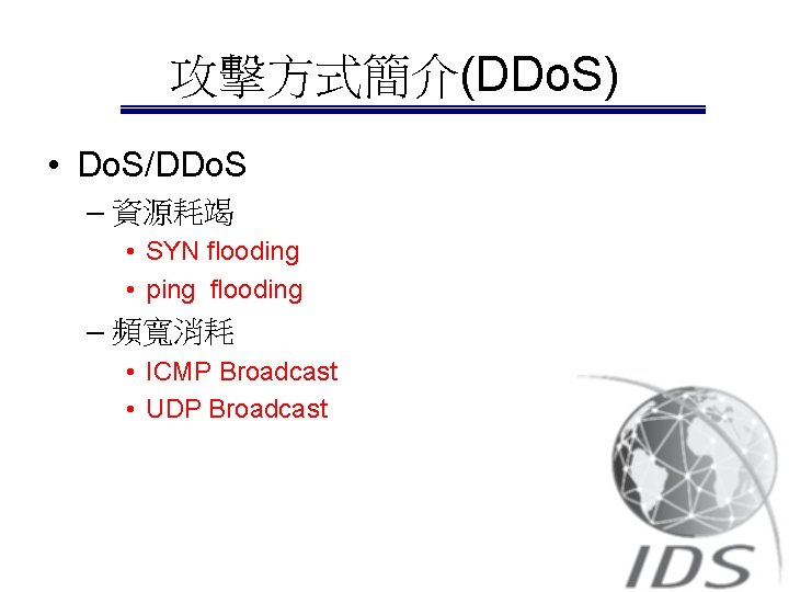 攻擊方式簡介(DDo. S) • Do. S/DDo. S – 資源耗竭 • SYN flooding • ping flooding