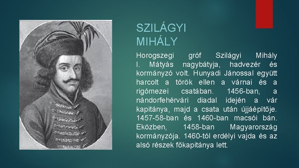 SZILÁGYI MIHÁLY Horogszegi gróf Szilágyi Mihály I. Mátyás nagybátyja, hadvezér és kormányzó volt. Hunyadi