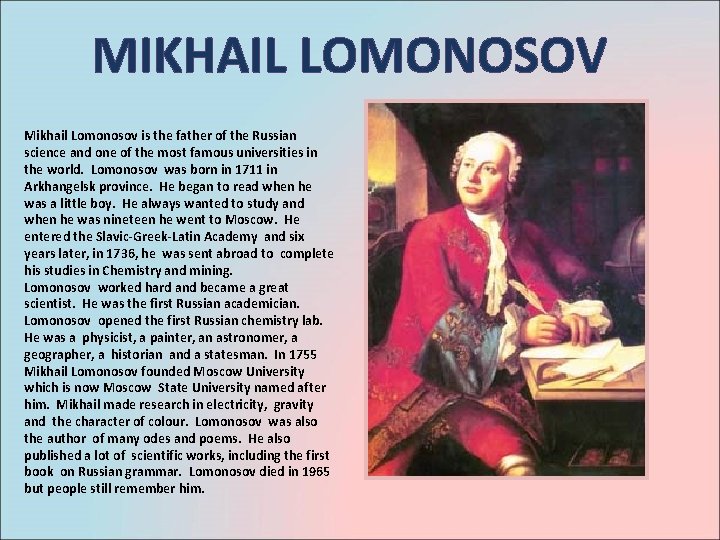 MIKHAIL LOMONOSOV Mikhail Lomonosov is the father of the Russian science and one of