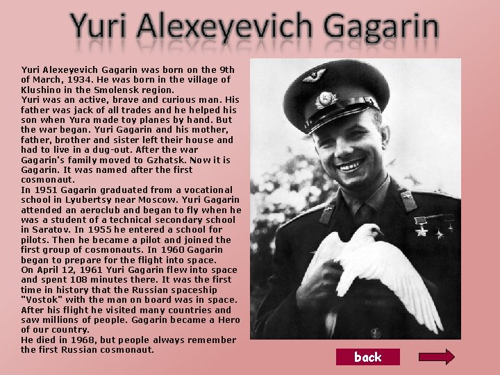 Yuri Alexeyevich Gagarin was born on the 9 th of March, 1934. He was