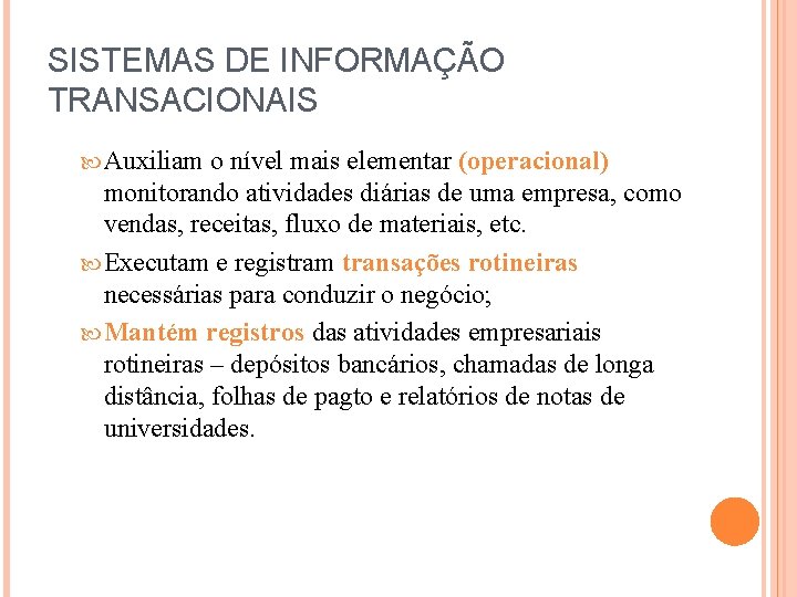 SISTEMAS DE INFORMAÇÃO TRANSACIONAIS Auxiliam o nível mais elementar (operacional) monitorando atividades diárias de