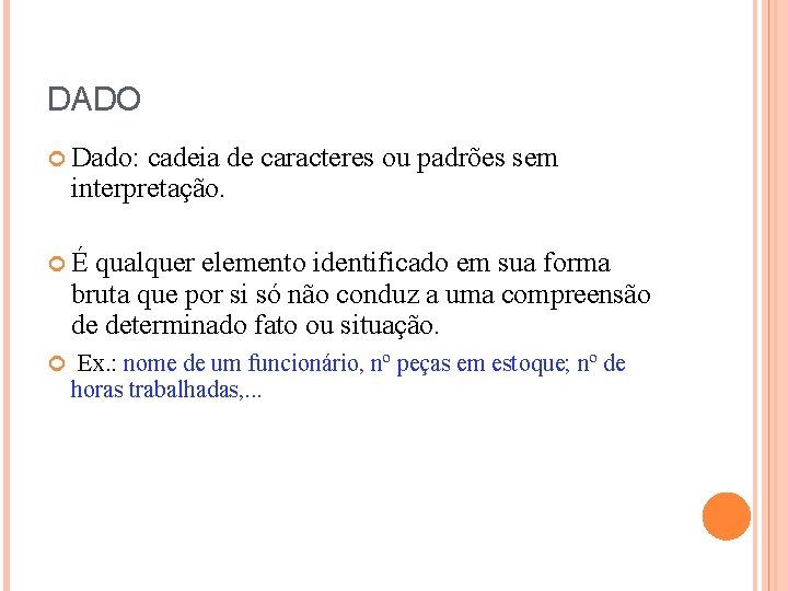 DADO Dado: cadeia de caracteres ou padrões sem interpretação. É qualquer elemento identificado em