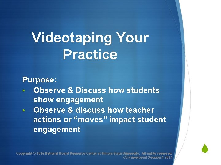 Videotaping Your Practice Purpose: • Observe & Discuss how students show engagement • Observe