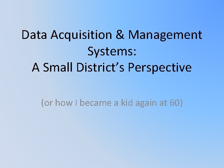 Data Acquisition & Management Systems: A Small District’s Perspective (or how I became a