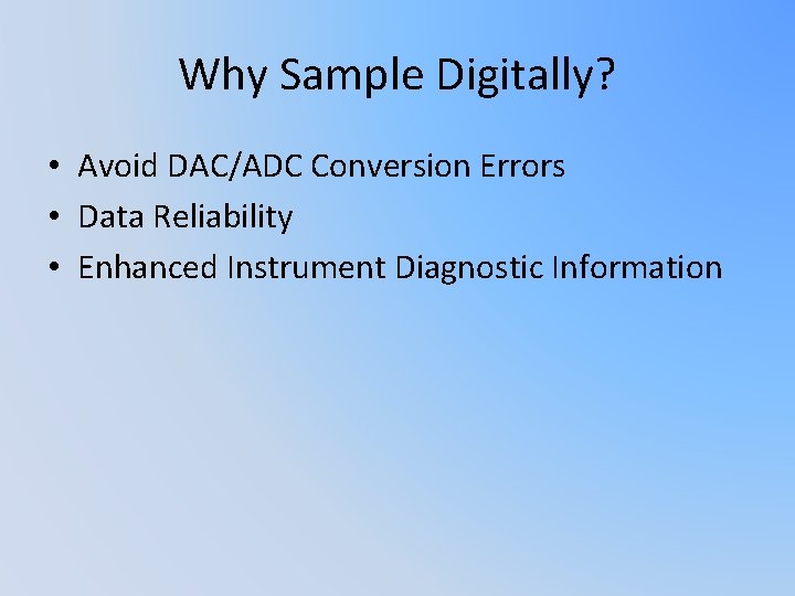 Why Sample Digitally? • Avoid DAC/ADC Conversion Errors • Data Reliability • Enhanced Instrument