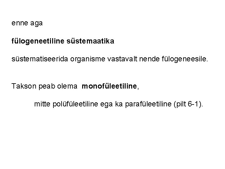 enne aga fülogeneetiline süstemaatika süstematiseerida organisme vastavalt nende fülogeneesile. Takson peab olema monofüleetiline, mitte