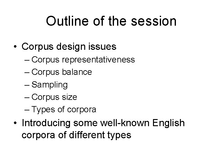 Outline of the session • Corpus design issues – Corpus representativeness – Corpus balance