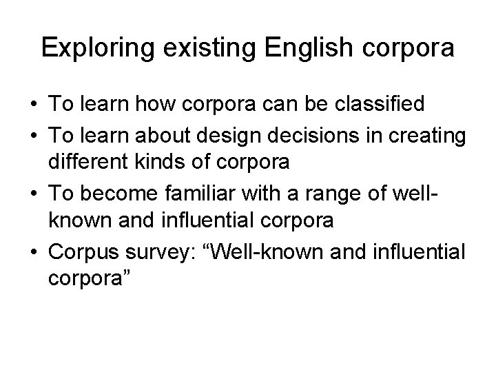 Exploring existing English corpora • To learn how corpora can be classified • To