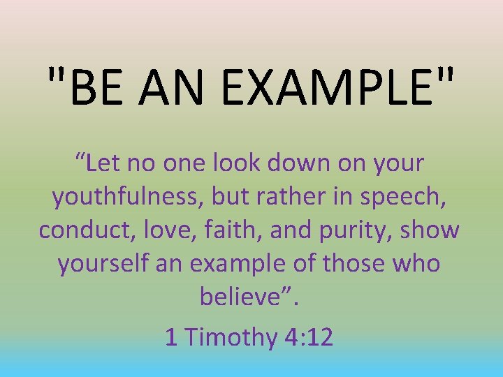 "BE AN EXAMPLE" “Let no one look down on your youthfulness, but rather in