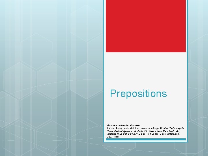 Prepositions Examples and explanations from: Larson, Randy, and Judith Ann Larson. Hot Fudge Monday: Prepositions Examples and explanations from: Larson, Randy, and Judith Ann Larson. Hot Fudge Monday: