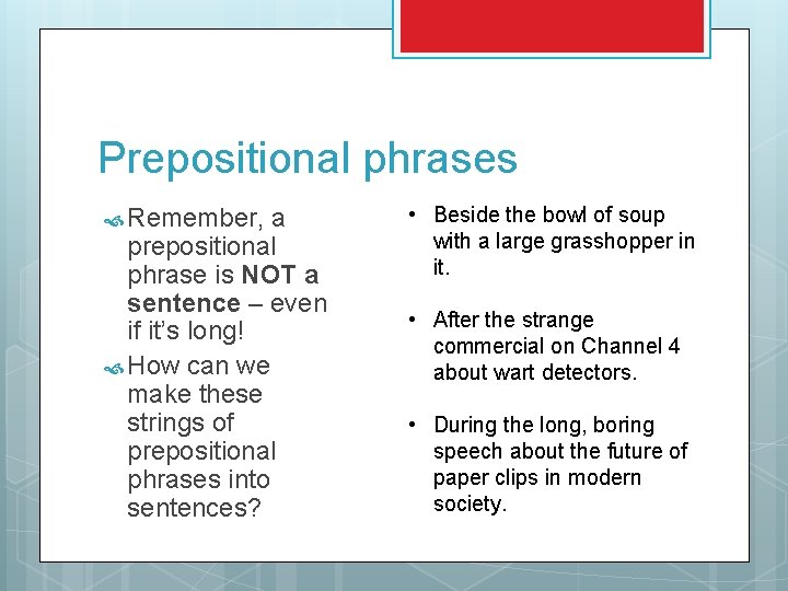Prepositional phrases Remember, a prepositional phrase is NOT a sentence – even if it’s Prepositional phrases Remember, a prepositional phrase is NOT a sentence – even if it’s