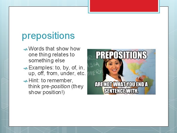 prepositions Words that show one thing relates to something else Examples: to, by, of, prepositions Words that show one thing relates to something else Examples: to, by, of,