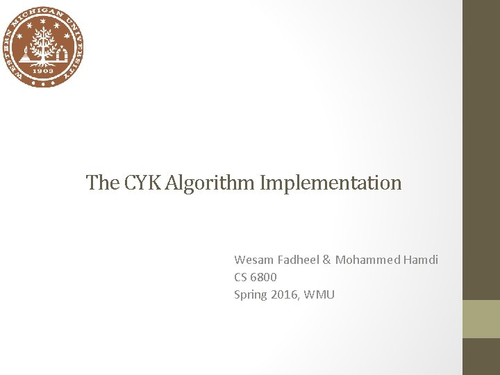 The CYK Algorithm Implementation Wesam Fadheel & Mohammed Hamdi CS 6800 Spring 2016, WMU